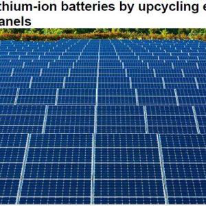 build lithium-ion batteries by upcycling expired solar panels