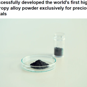 Successfully developed the world’s first high entropy alloy powder exclusively for precious metals