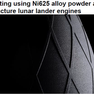 3D printing using Ni625 alloy powder aims to manufacture lunar lander engines