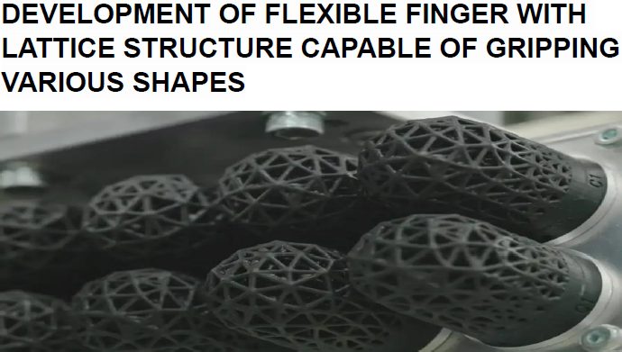 Read more about the article DEVELOPMENT OF FLEXIBLE FINGER WITH LATTICE STRUCTURE CAPABLE OF GRIPPING VARIOUS SHAPES