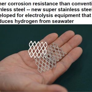 Higher corrosion resistance than conventional stainless steel — new super stainless steel is developed for electrolysis equipment that produces hydrogen from seawater