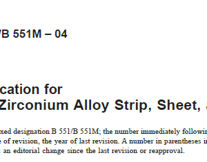 ASTM-B551-B551M–04 Standard Specification for Zirconium and Zirconium Alloy Strip, Sheet, and Plate1