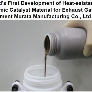 World’s First Development of Heat esistant Ceramic Catalyst Material for Exhaust Gas Treatment Murata Manufacturing Co., Ltd