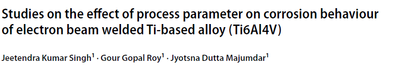 Read more about the article Studies on the effect of process parameter on corrosion behaviour of electron beam welded Ti‑based alloy (Ti6Al4V)