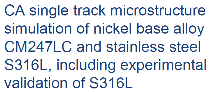 Read more about the article CA single track microstructure simulation of nickel base alloy CM247LC and stainless steel S316L, including experimental validation of S316L