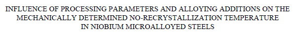 Read more about the article INFLUENCE OF PROCESSING PARAMETERS AND ALLOYING ADDITIONS ON THE MECHANICALLY DETERMINED NO-RECRYSTALLIZATION TEMPERATURE IN NIOBIUM MICROALLOYED STEELS