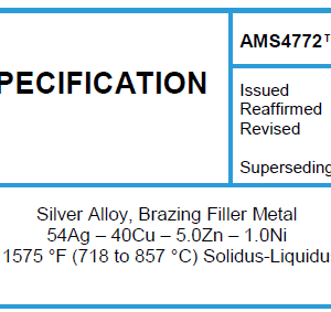 AMS 4772TM-Silver Alloy, Brazing Filler Metal 54Ag – 40Cu – 5.0Zn – 1.0Ni 1325 to 1575 °F (718 to 857 °C) Solidus-Liquidus Range