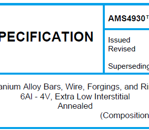 AMS 4930TM-Titanium Alloy Bars, Wire, Forgings, and Rings 6Al – 4V, Extra Low Interstitial Annealed