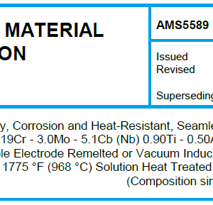 AMS 5589-Nickel Alloy, Corrosion and Heat-Resistant, Seamless Tubing 52.5Ni – 19Cr – 3.0Mo – 5.1Cb (Nb) 0.90Ti – 0.50Al – 18Fe Consumable Electrode Remelted or Vacuum Induction Melted 1775 °F (968 °C) Solution Heat Tre