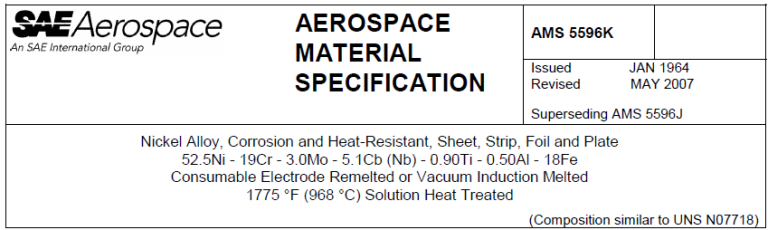 Read more about the article AMS 5596K-Nickel Alloy, Corrosion and Heat-Resistant, Sheet, Strip, Foil and Plate 52.5Ni – 19Cr – 3.0Mo – 5.1Cb (Nb) – 0.90Ti – 0.50Al – 18Fe Consumable Electrode Remelted or Vacuum Induction Melted 1775 °F (968 °C) S