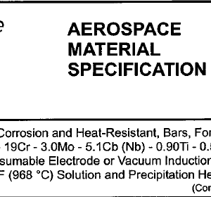 AMS 5663M-Nickel Alloy, Corrosion and Heat-Resistant, Bars, Forgings, and Rings 52.5Ni – 19Cr – 3.0Mo – 5.1Cb (Nb) – 0.90Ti – 0.50AI – 18Fe Consumable Electrode or Vacuum Induction Melted 1775℉(968℃) Solution and Preci