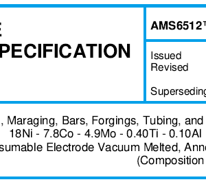 AMS 6512TM-Steel, Maraging, Bars, Forgings, Tubing, and Rings 18Ni – 7.8Co – 4.9Mo – 0.40Ti – 0. 1 0Al Consumable Electrode Vacuum Melted, Annealed