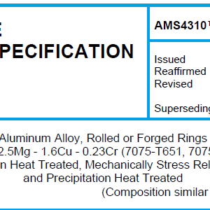 AMS 4310TM-Aluminum Alloy, Rolled or Forged Rings 5.6Zn – 2.5Mg – 1.6Cu – 0.23Cr (7075-T651, 7075-T652) Solution Heat Treated, Mechanically Stress Relieved, and Precipitation Heat Treated